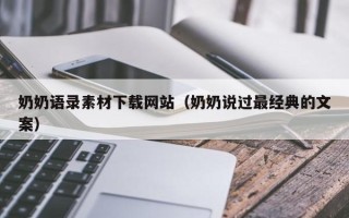 渑池奶奶语录素材下载网站（奶奶说过最经典的文案）