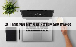 渑池龙川智能网站制作方案（智能网站制作价格）